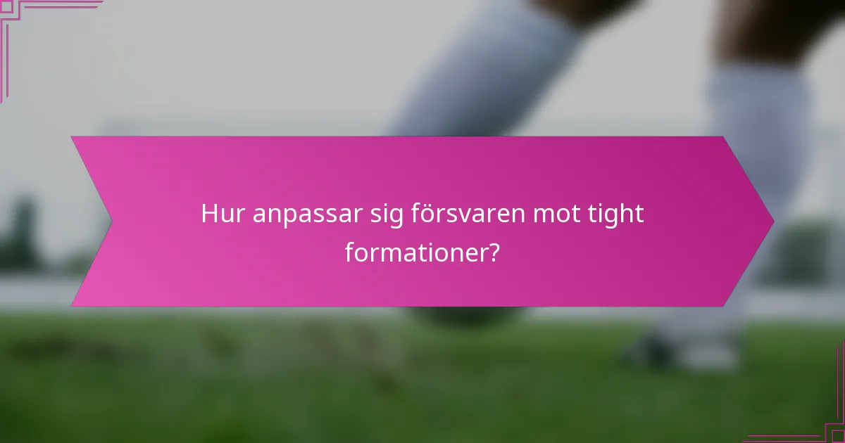 Hur anpassar sig försvaren mot tight formationer?