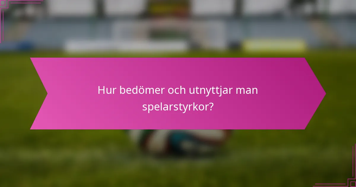 Hur bedömer och utnyttjar man spelarstyrkor?
