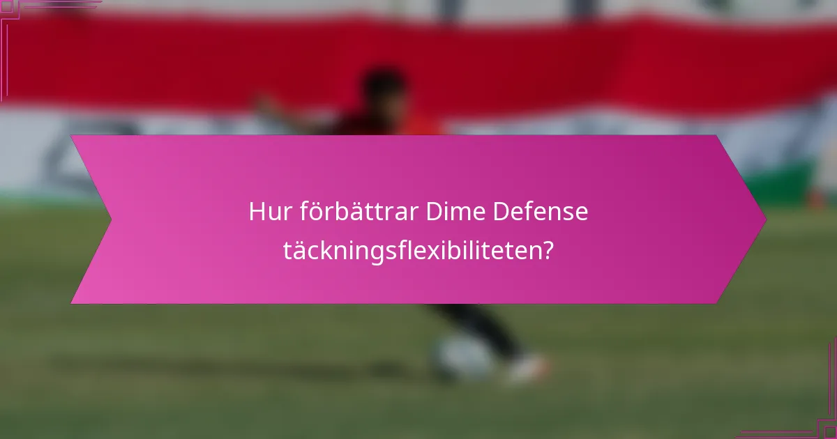 Hur förbättrar Dime Defense täckningsflexibiliteten?