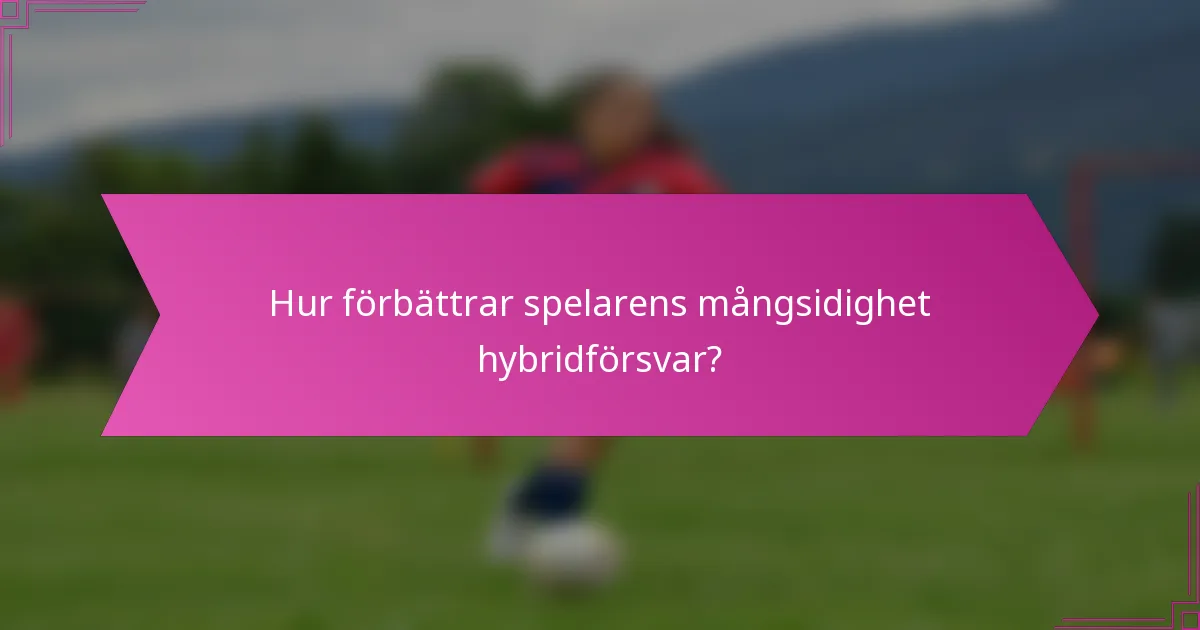 Hur förbättrar spelarens mångsidighet hybridförsvar?