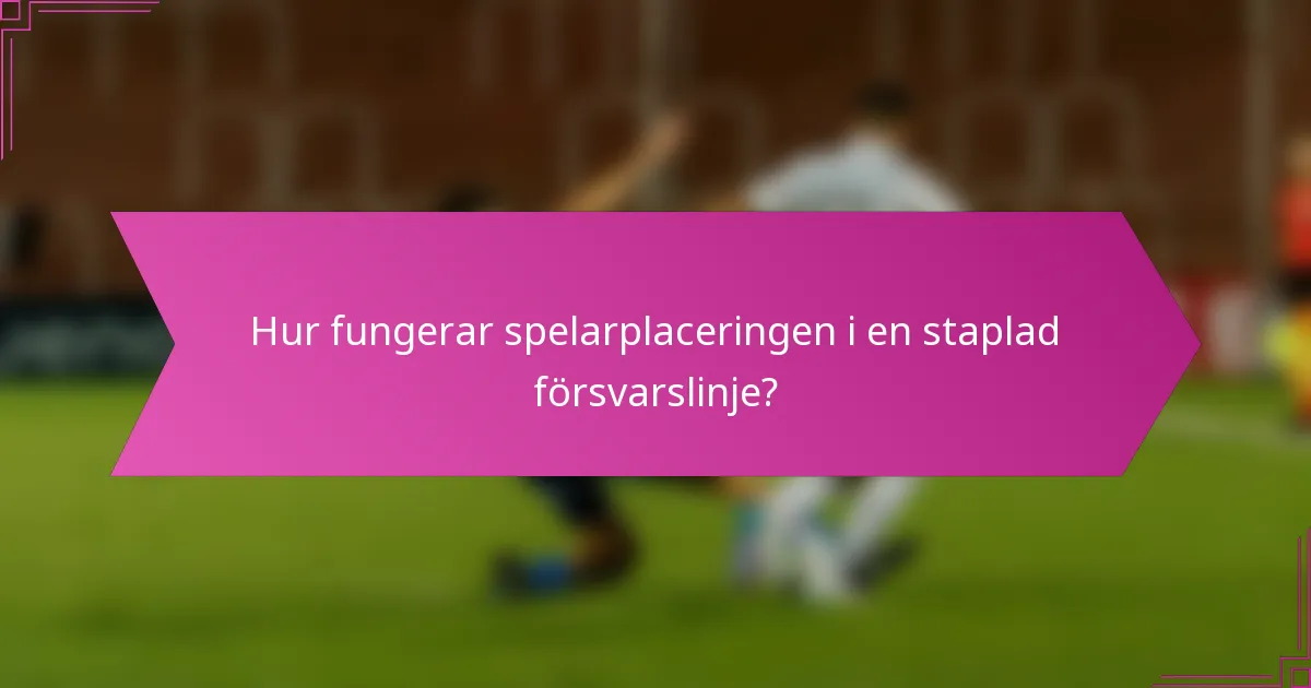 Hur fungerar spelarplaceringen i en staplad försvarslinje?