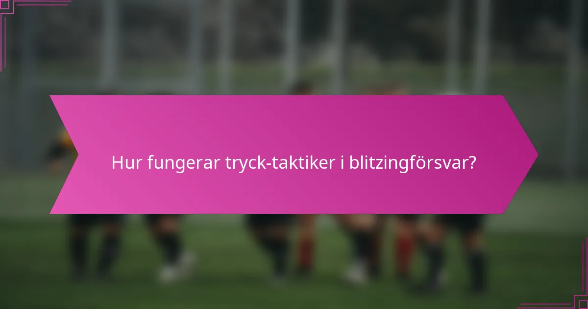 Hur fungerar tryck-taktiker i blitzingförsvar?