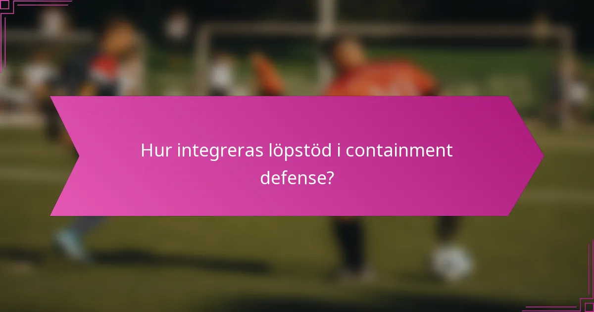 Hur integreras löpstöd i containment defense?