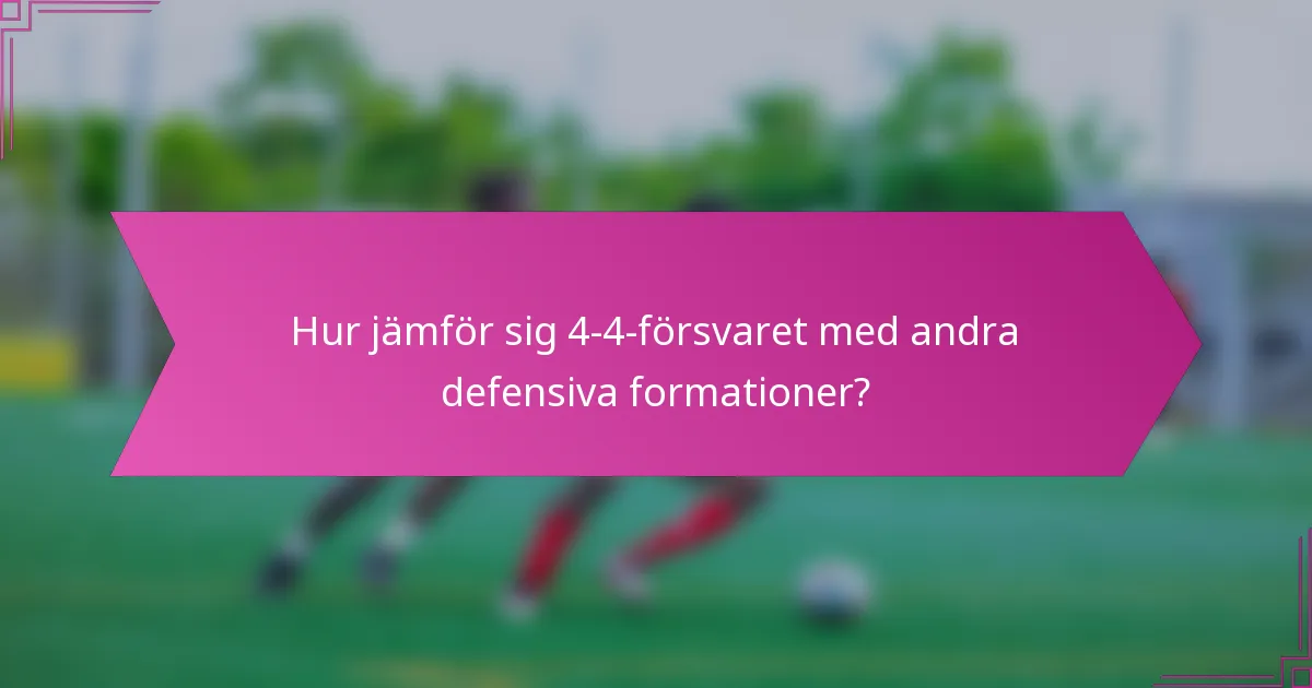 Hur jämför sig 4-4-försvaret med andra defensiva formationer?