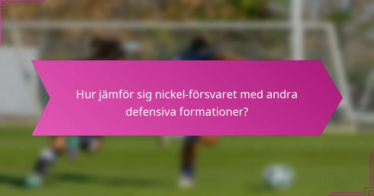 Hur jämför sig nickel-försvaret med andra defensiva formationer?
