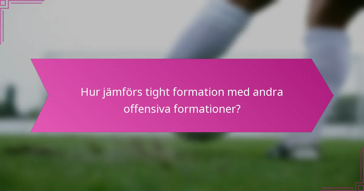 Hur jämförs tight formation med andra offensiva formationer?