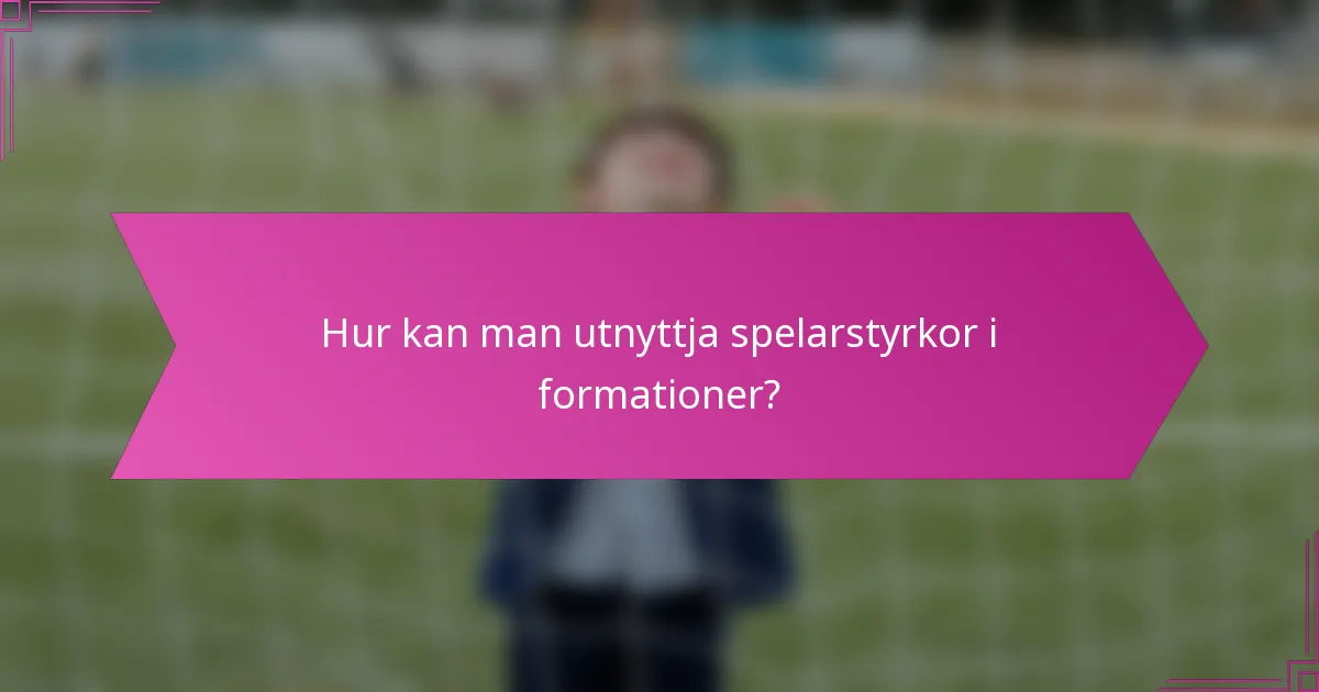 Hur kan man utnyttja spelarstyrkor i formationer?