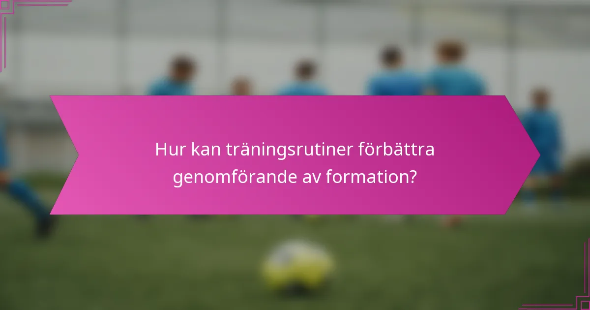 Hur kan träningsrutiner förbättra genomförande av formation?