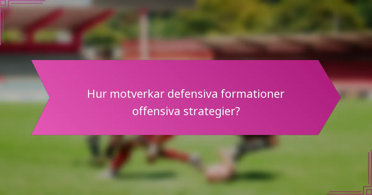 Hur motverkar defensiva formationer offensiva strategier?