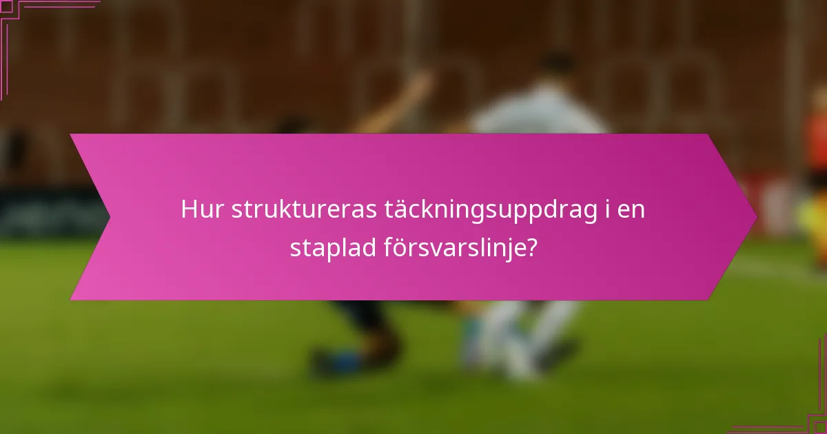 Hur struktureras täckningsuppdrag i en staplad försvarslinje?