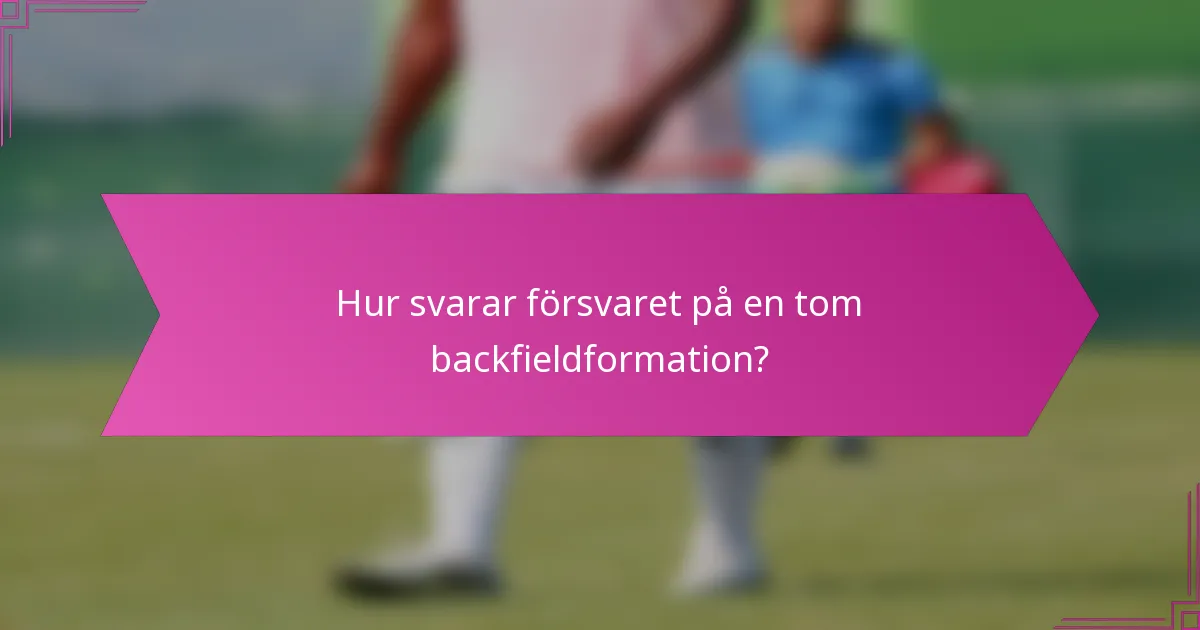 Hur svarar försvaret på en tom backfieldformation?