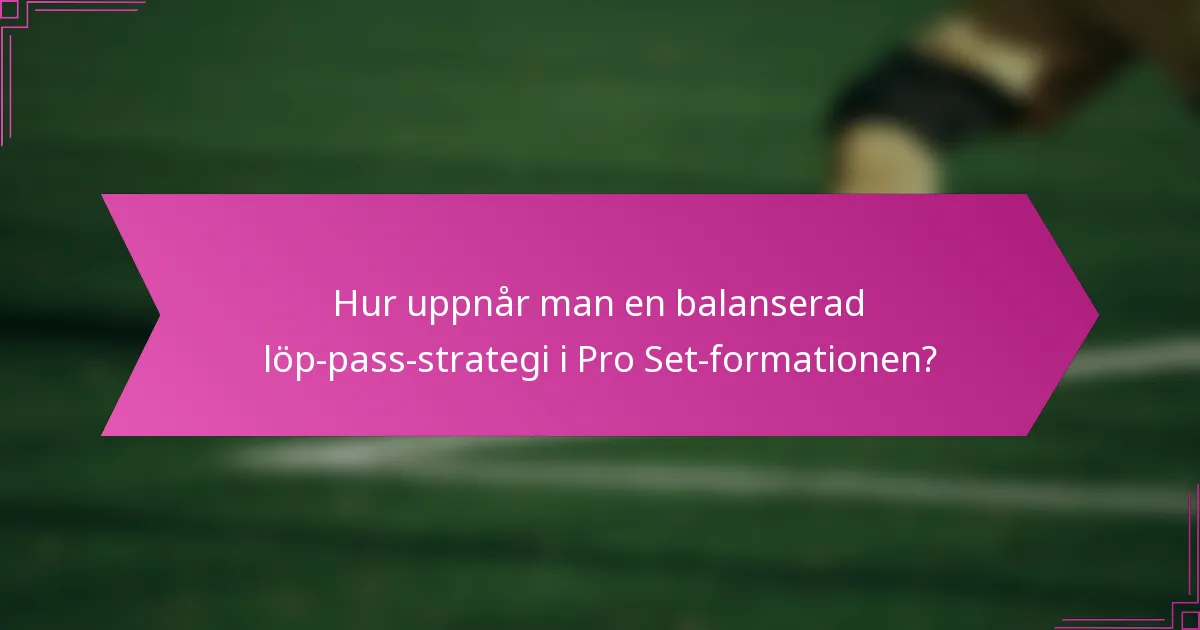 Hur uppnår man en balanserad löp-pass-strategi i Pro Set-formationen?