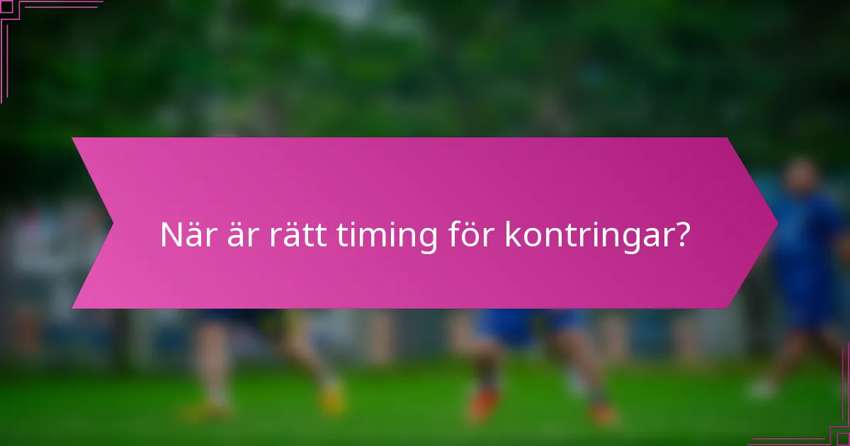 När är rätt timing för kontringar?