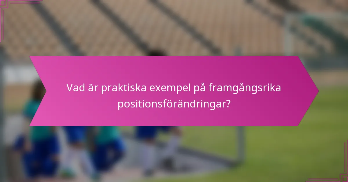 Vad är praktiska exempel på framgångsrika positionsförändringar?