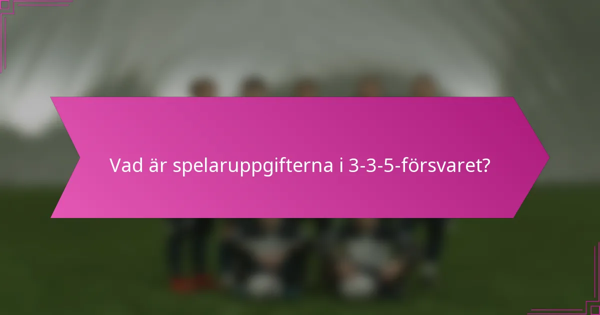 Vad är spelaruppgifterna i 3-3-5-försvaret?