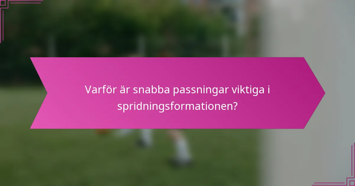 Varför är snabba passningar viktiga i spridningsformationen?