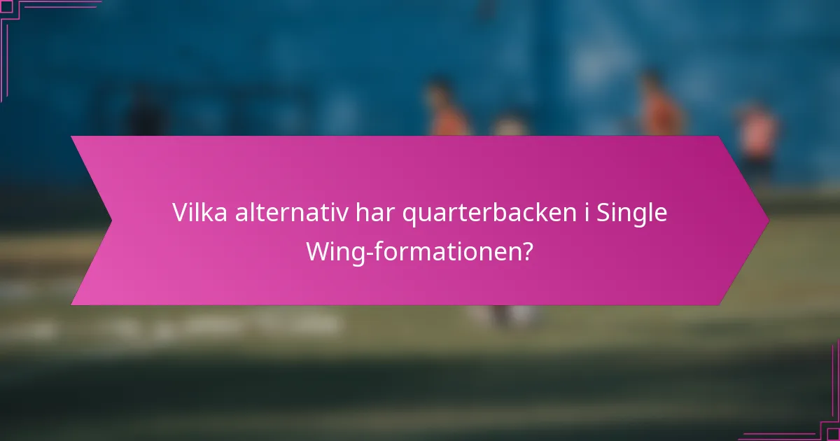 Vilka alternativ har quarterbacken i Single Wing-formationen?