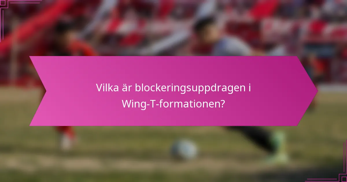 Vilka är blockeringsuppdragen i Wing-T-formationen?
