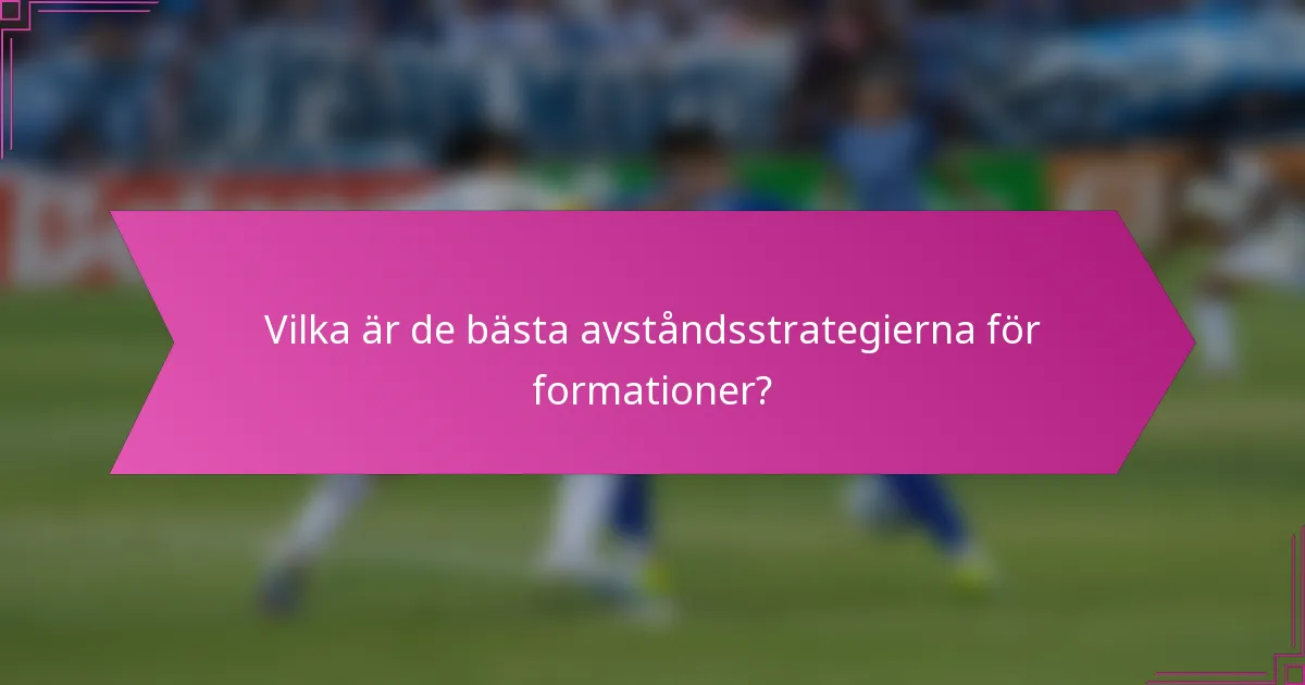 Vilka är de bästa avståndsstrategierna för formationer?