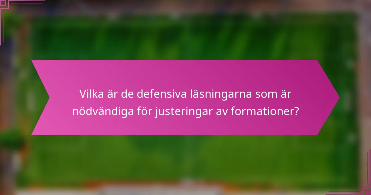 Vilka är de defensiva läsningarna som är nödvändiga för justeringar av formationer?