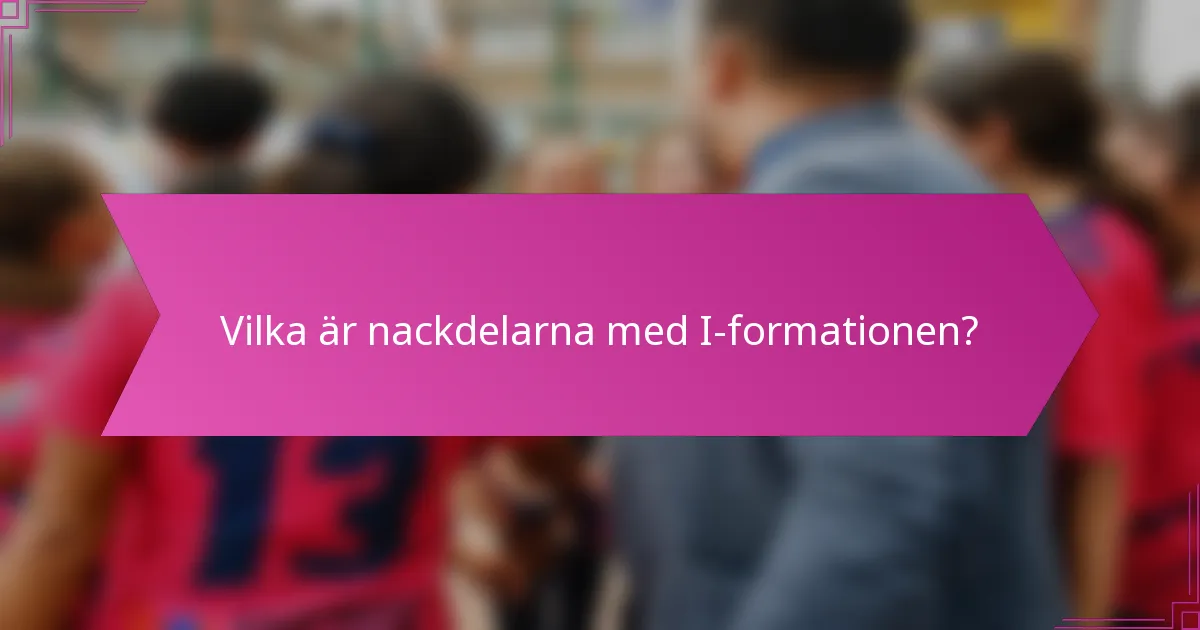 Vilka är nackdelarna med I-formationen?