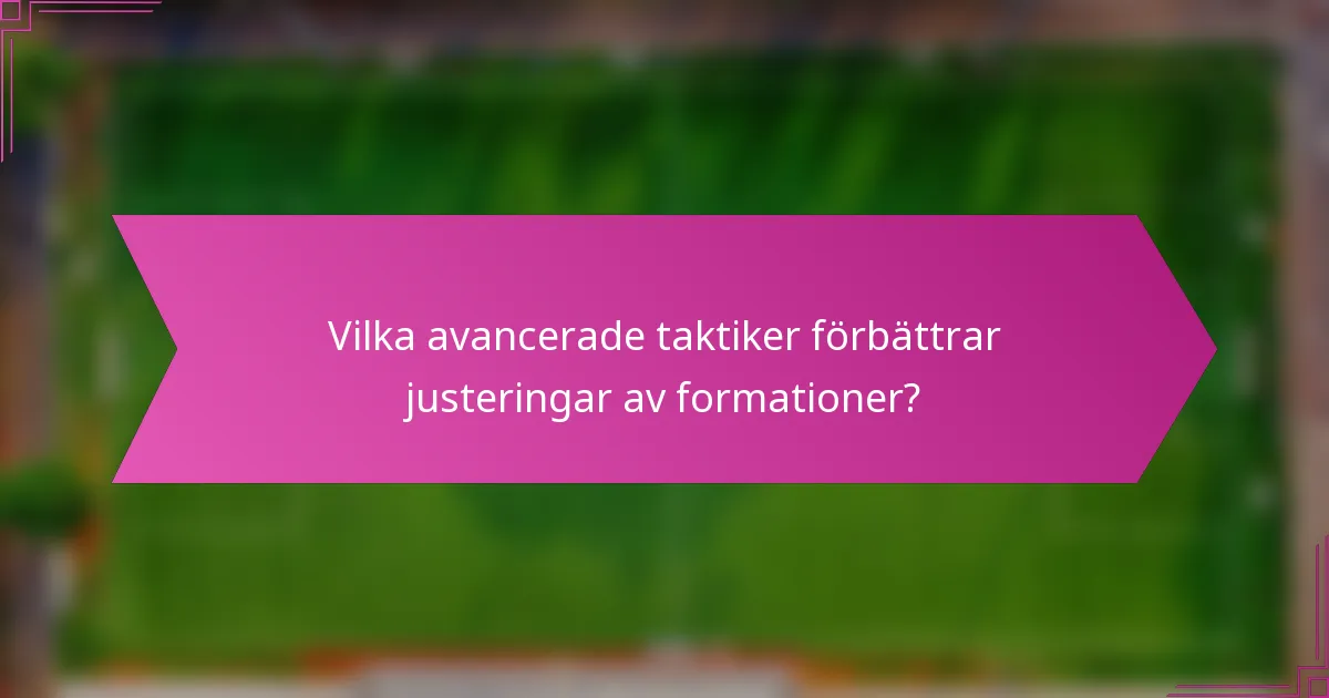 Vilka avancerade taktiker förbättrar justeringar av formationer?