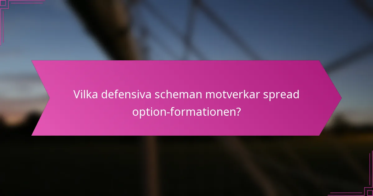 Vilka defensiva scheman motverkar spread option-formationen?