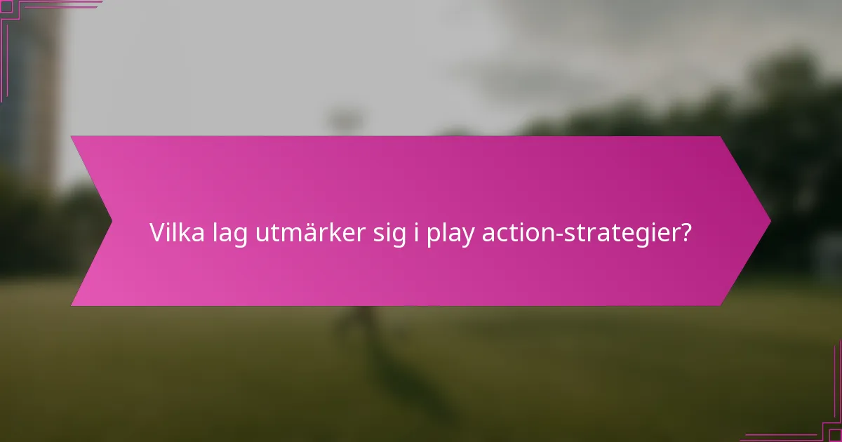 Vilka lag utmärker sig i play action-strategier?