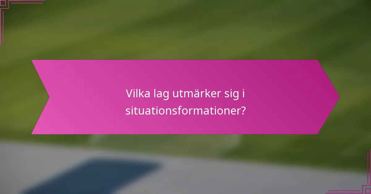 Vilka lag utmärker sig i situationsformationer?