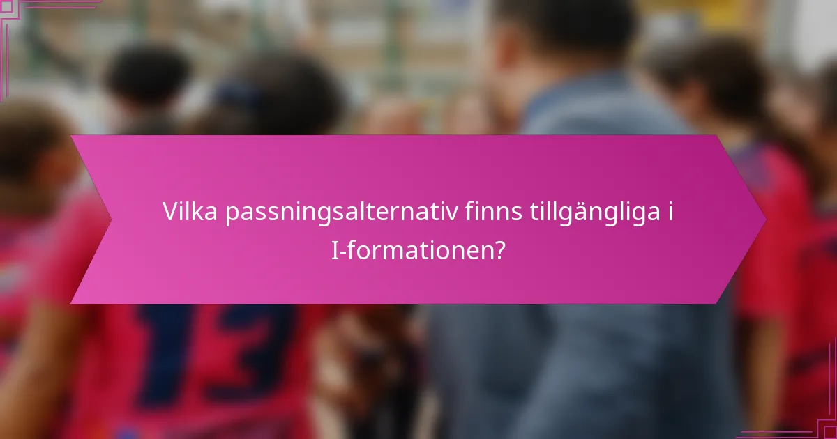 Vilka passningsalternativ finns tillgängliga i I-formationen?