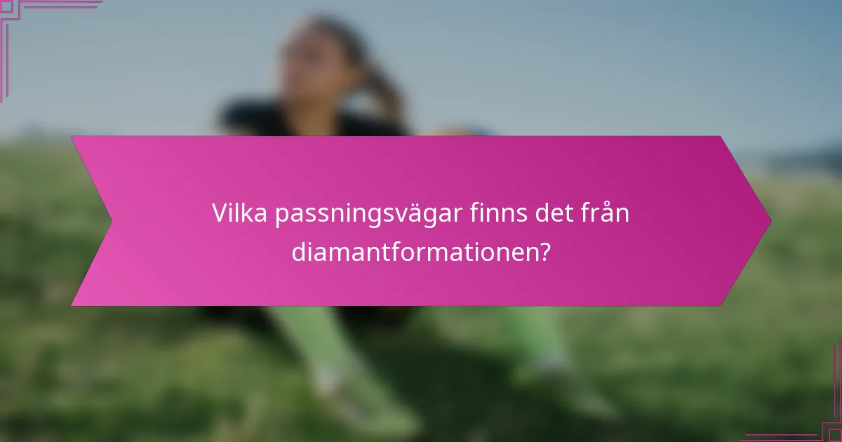 Vilka passningsvägar finns det från diamantformationen?