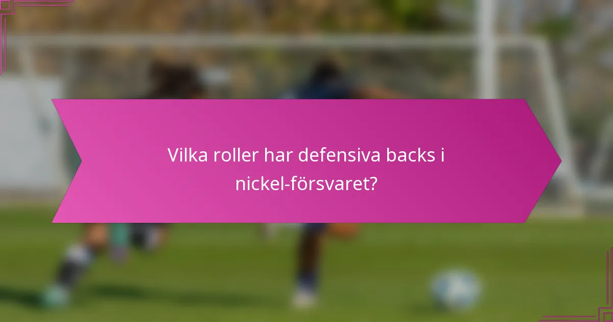 Vilka roller har defensiva backs i nickel-försvaret?