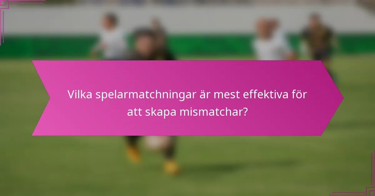 Vilka spelarmatchningar är mest effektiva för att skapa mismatchar?