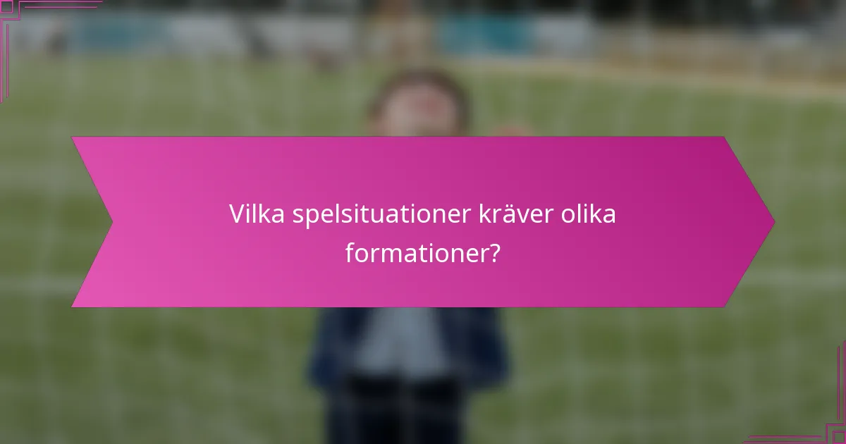 Vilka spelsituationer kräver olika formationer?