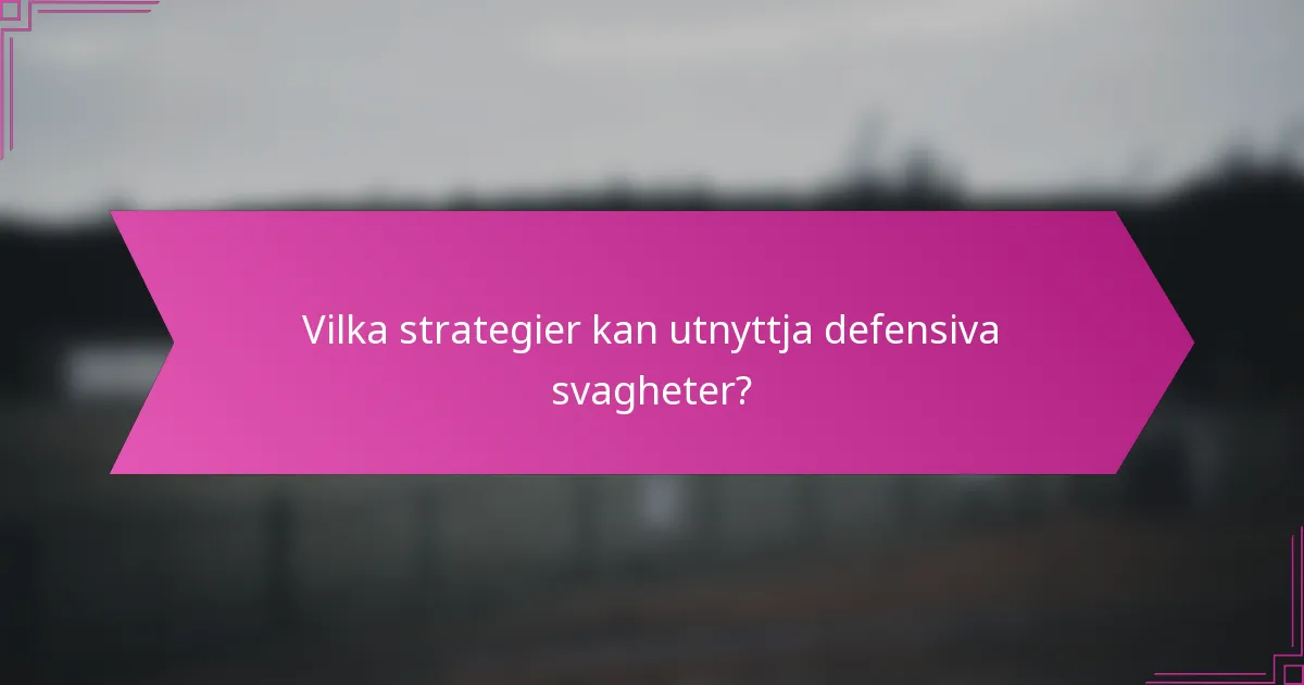 Vilka strategier kan utnyttja defensiva svagheter?