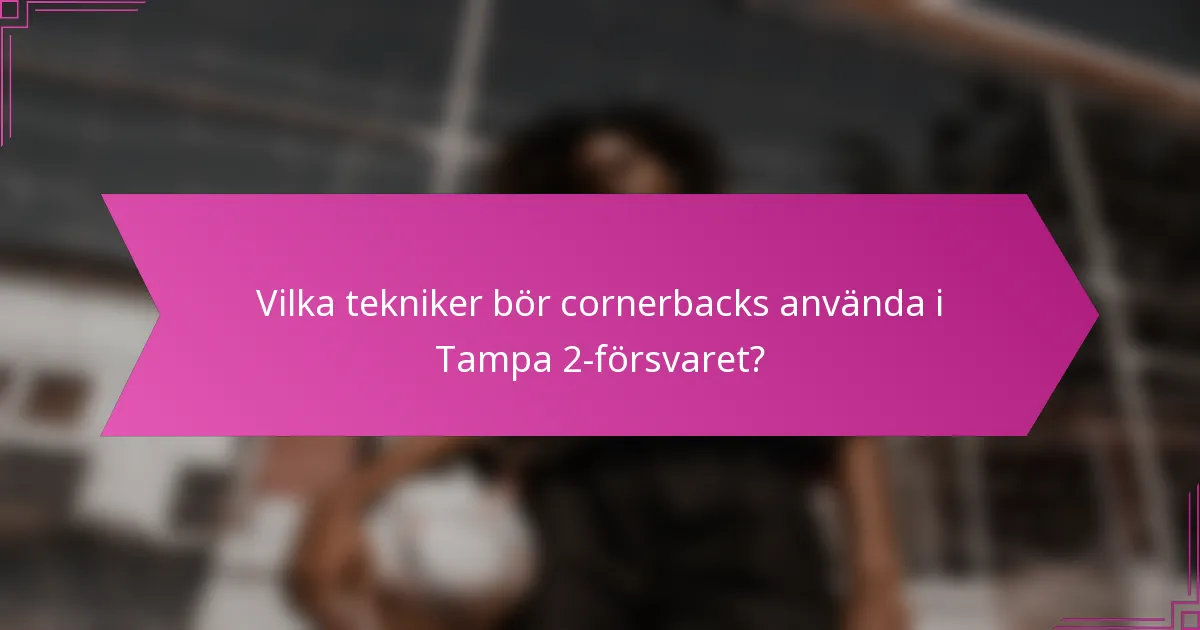 Vilka tekniker bör cornerbacks använda i Tampa 2-försvaret?